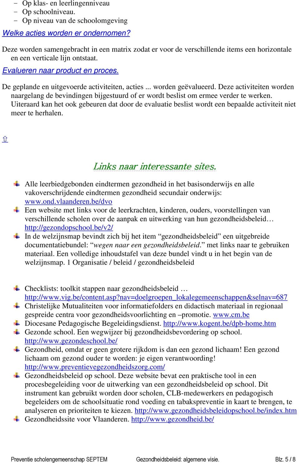 De geplande en uitgevoerde activiteiten, acties... worden geëvalueerd. Deze activiteiten worden naargelang de bevindingen bijgestuurd of er wordt beslist om ermee verder te werken.