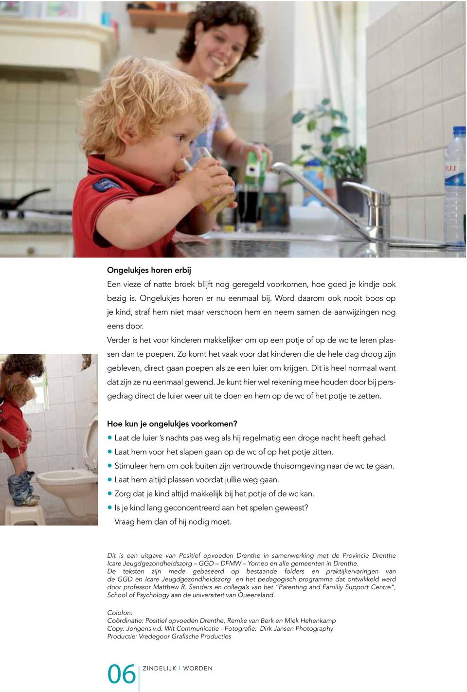 Verder is het voor kinderen makkelijker om op een potje of op de wc te leren plassen dan te poepen.