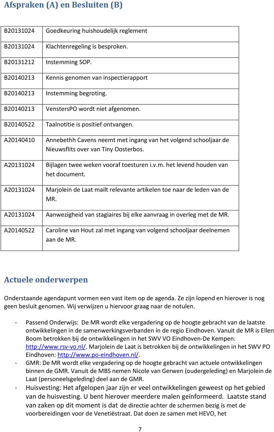 Annebethh Cavens neemt met ingang van het volgend schooljaar de Nieuwsflits over van Tiny Oosterbos. Bijlagen twee weken vooraf toesturen i.v.m. het levend houden van het document.