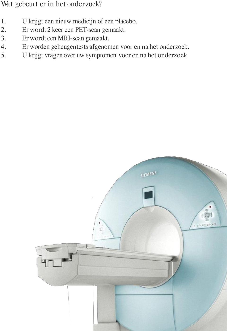 Er wordt 2 keer een PET-scan gemaakt. 3.