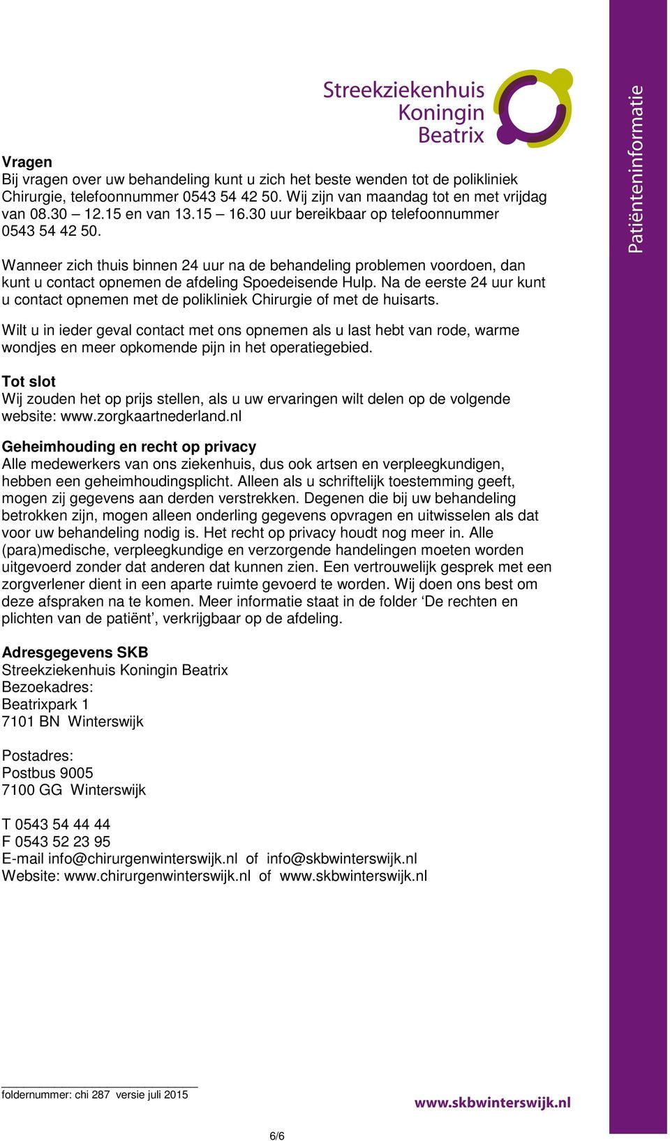 Na de eerste 24 uur kunt u contact opnemen met de polikliniek Chirurgie of met de huisarts.