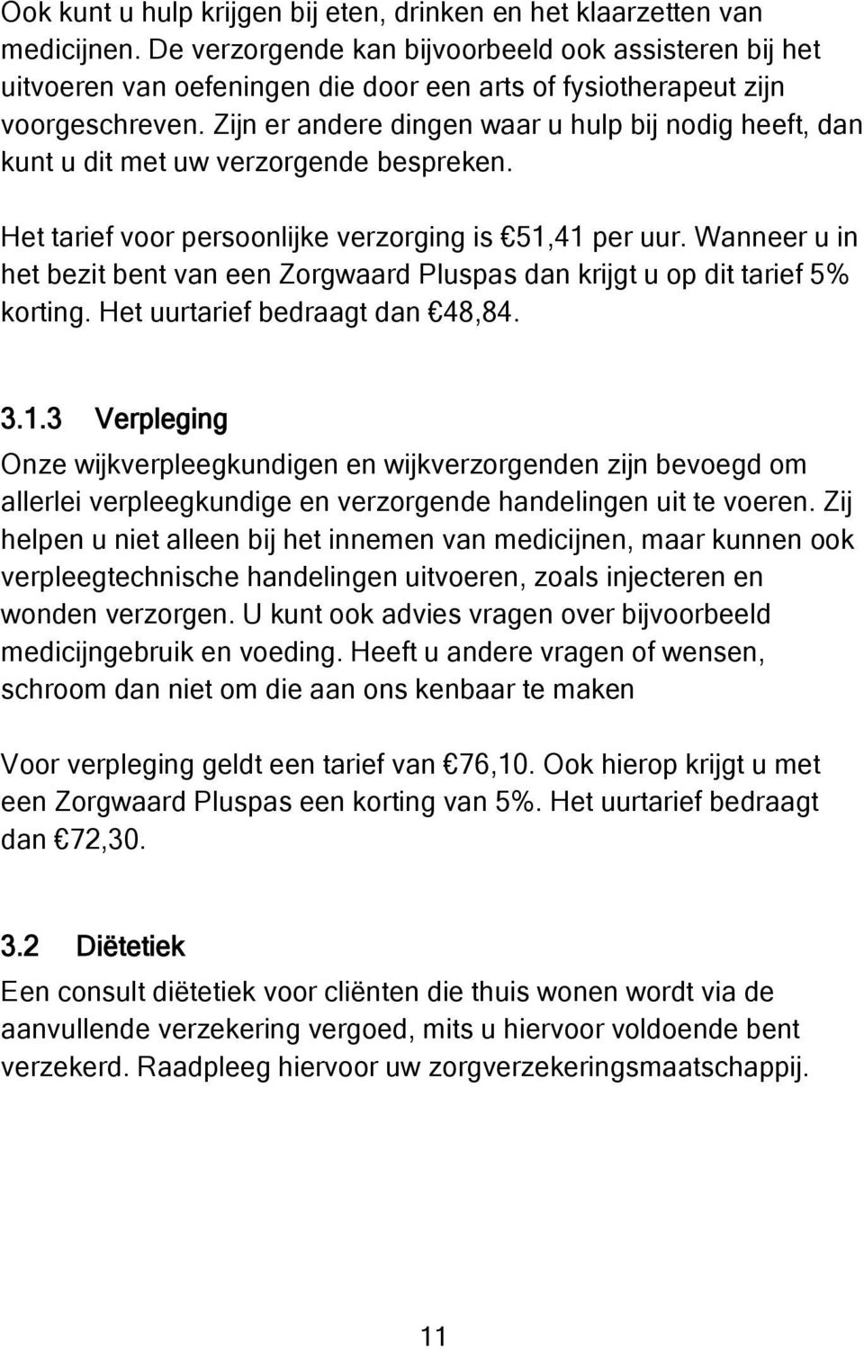 Zijn er andere dingen waar u hulp bij nodig heeft, dan kunt u dit met uw verzorgende bespreken. Het tarief voor persoonlijke verzorging is 51,41 per uur.