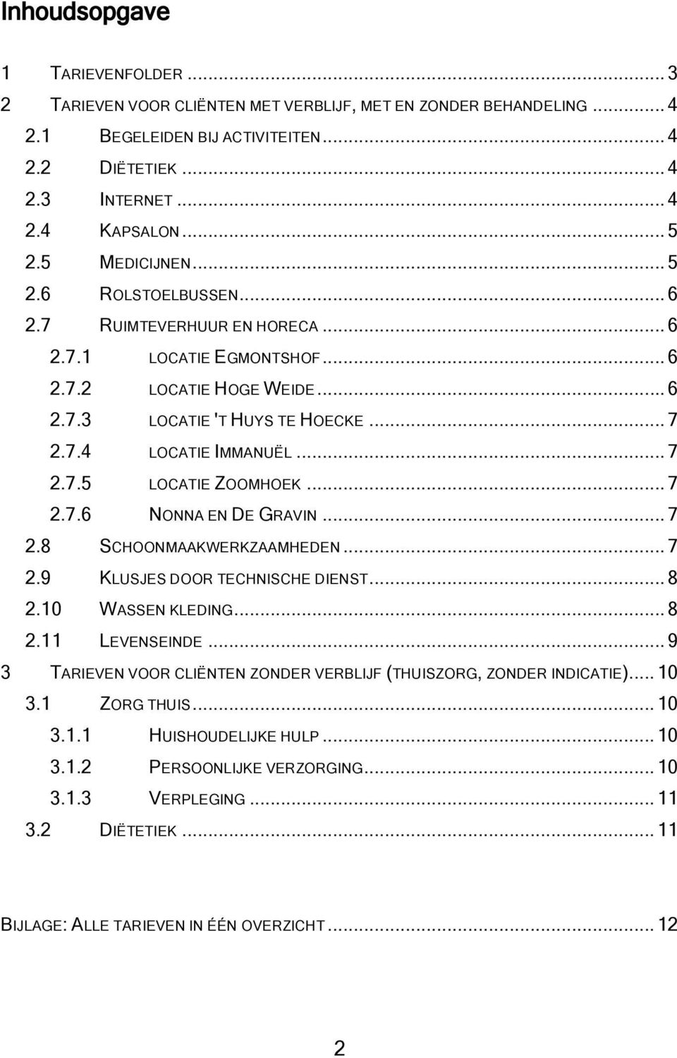 .. 7 2.7.6 NONNA EN DE GRAVIN... 7 2.8 SCHOONMAAKWERKZAAMHEDEN... 7 2.9 KLUSJES DOOR TECHNISCHE DIENST... 8 2.10 WASSEN KLEDING... 8 2.11 LEVENSEINDE.