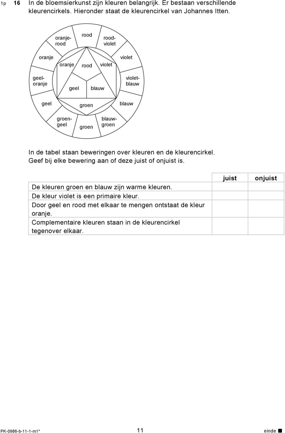 over kleuren en de kleurencirkel. Geef bij elke bewering aan of deze juist of onjuist is. De kleuren groen en blauw zijn warme kleuren.