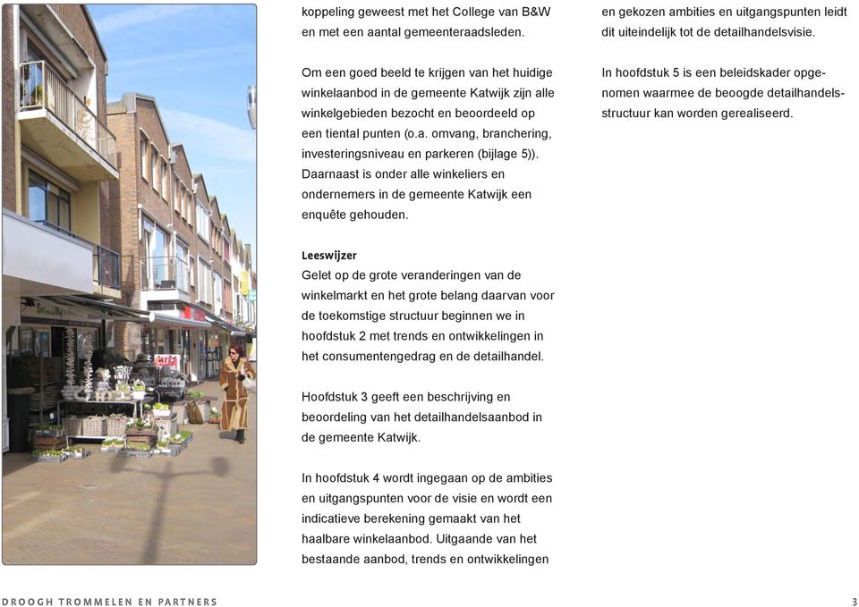 Daarnaast is onder alle winkeliers en ondernemers in de gemeente Katwijk een enquête gehouden.