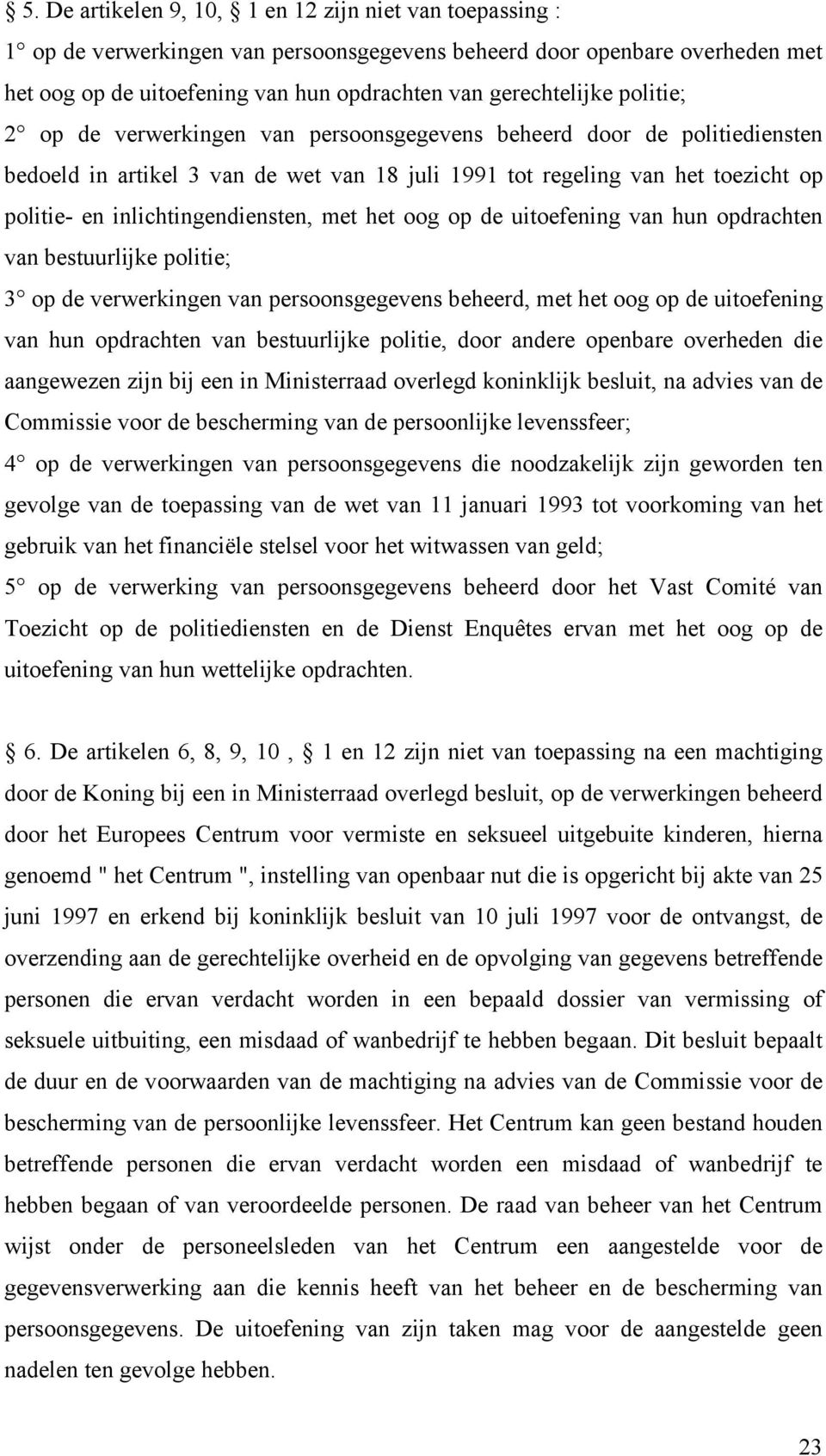 met het oog op de uitoefening van hun opdrachten van bestuurlijke politie; 3 op de verwerkingen van persoonsgegevens beheerd, met het oog op de uitoefening van hun opdrachten van bestuurlijke