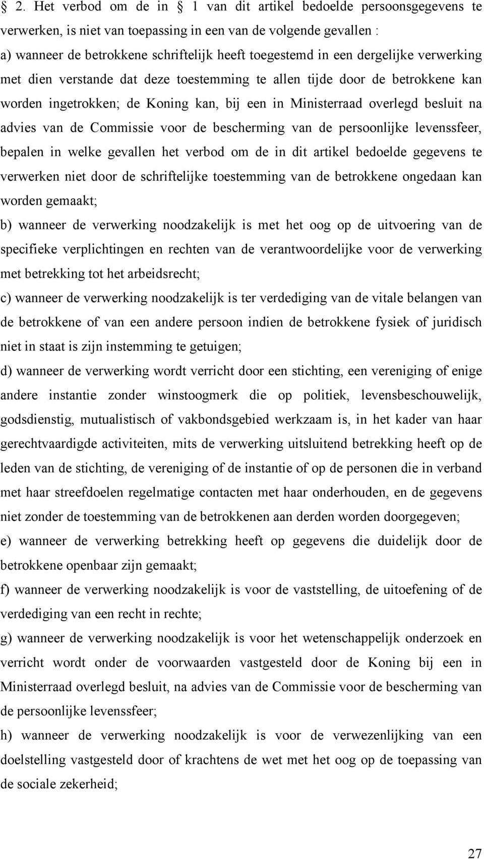 Commissie voor de bescherming van de persoonlijke levenssfeer, bepalen in welke gevallen het verbod om de in dit artikel bedoelde gegevens te verwerken niet door de schriftelijke toestemming van de