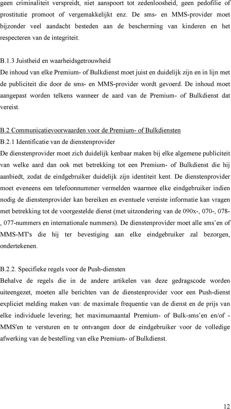 3 Juistheid en waarheidsgetrouwheid De inhoud van elke Premium- of Bulkdienst moet juist en duidelijk zijn en in lijn met de publiciteit die door de sms- en MMS-provider wordt gevoerd.