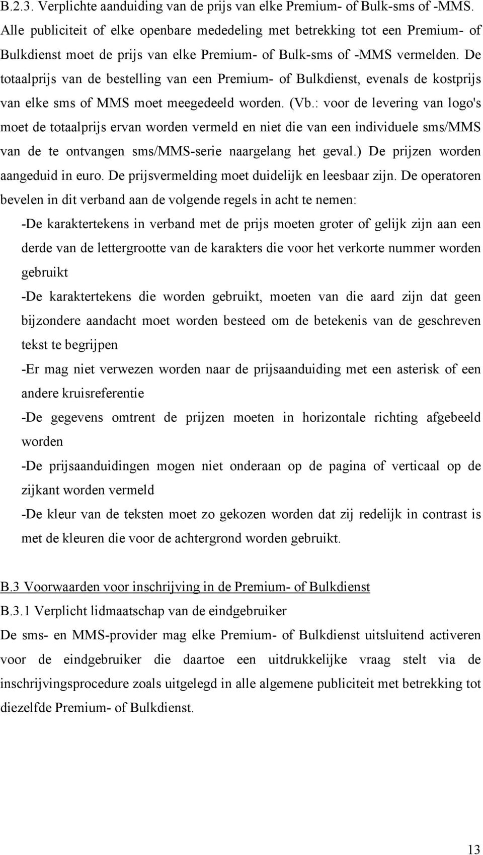 De totaalprijs van de bestelling van een Premium- of Bulkdienst, evenals de kostprijs van elke sms of MMS moet meegedeeld worden. (Vb.