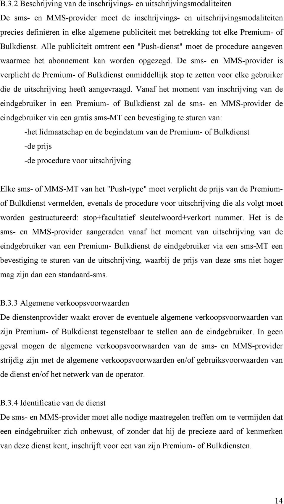 De sms- en MMS-provider is verplicht de Premium- of Bulkdienst onmiddellijk stop te zetten voor elke gebruiker die de uitschrijving heeft aangevraagd.