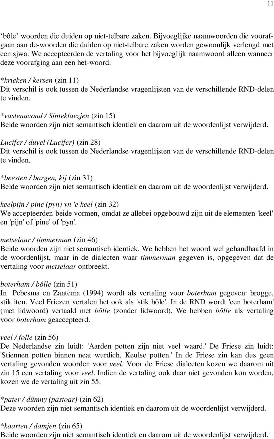 *krieken / kersen (zin 11) Dit verschil is ook tussen de Nederlandse vragenlijsten van de verschillende RND-delen te vinden.