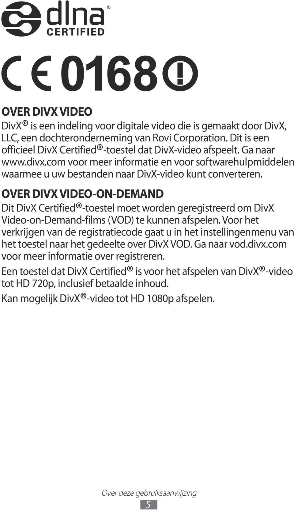 OVER DIVX VIDEO-ON-DEMAND Dit DivX Certified -toestel moet worden geregistreerd om DivX Video-on-Demand-films (VOD) te kunnen afspelen.