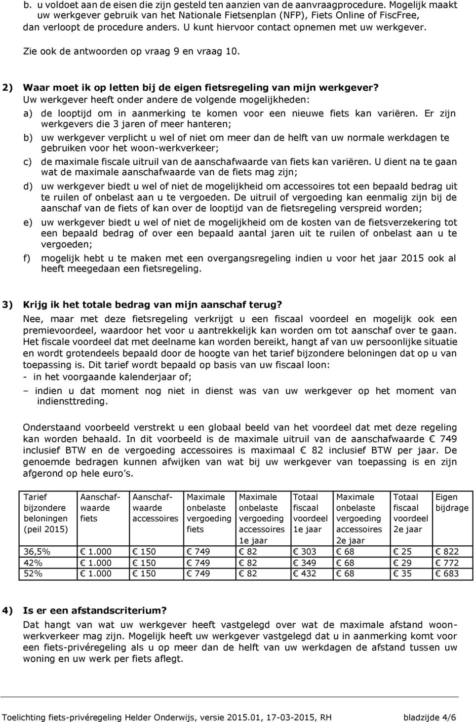 Zie ook de antwoorden op vraag 9 en vraag 10. 2) Waar moet ik op letten bij de eigen fietsregeling van mijn werkgever?