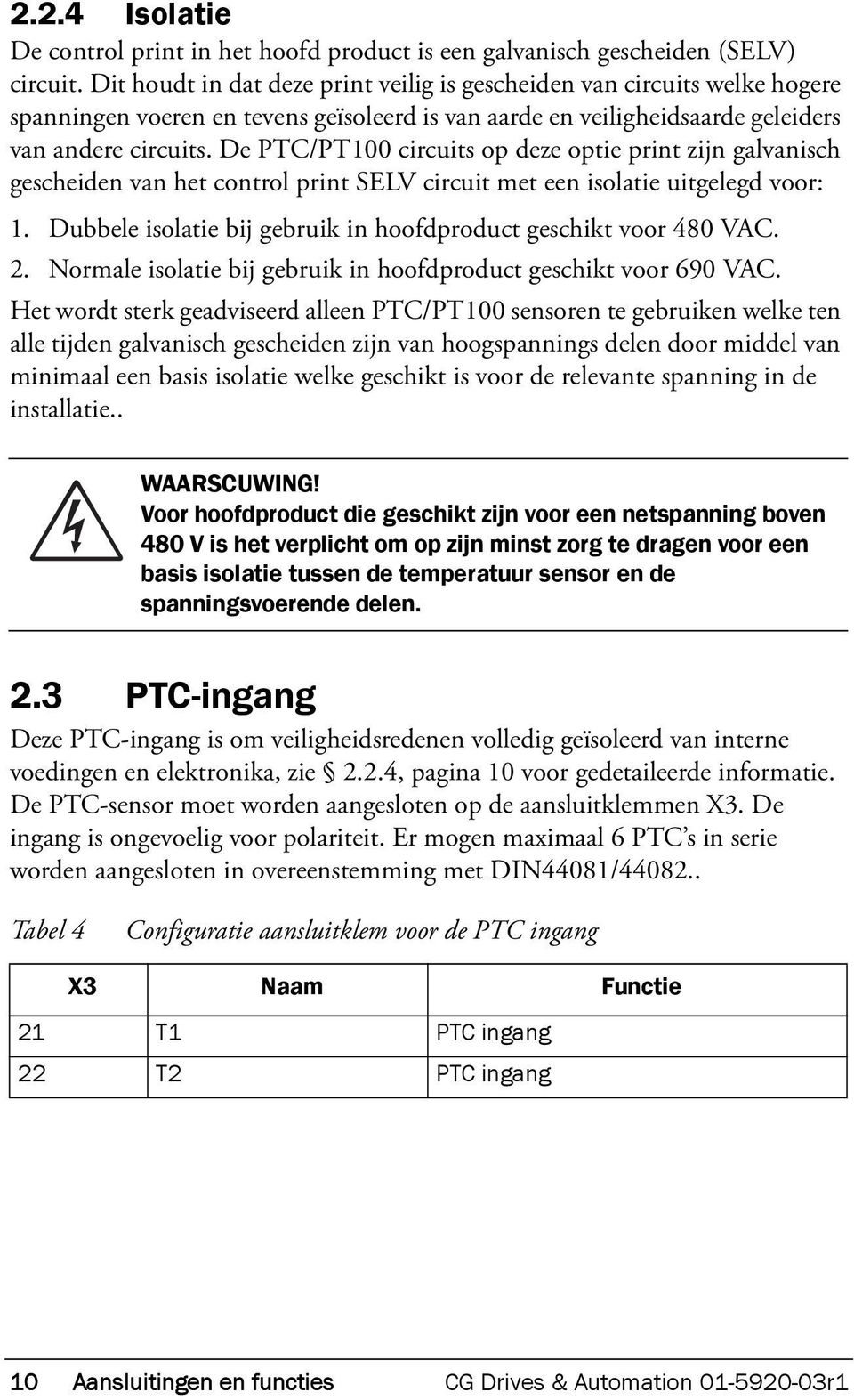 De PTC/PT100 circuits op deze optie print zijn galvanisch gescheiden van het control print SELV circuit met een isolatie uitgelegd voor: 1.