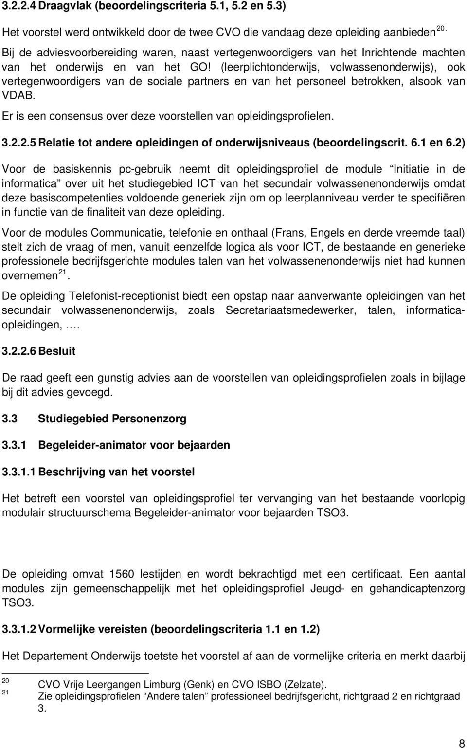 (leerplichtonderwijs, volwassenonderwijs), ook vertegenwoordigers van de sociale partners en van het personeel betrokken, alsook van VDAB.