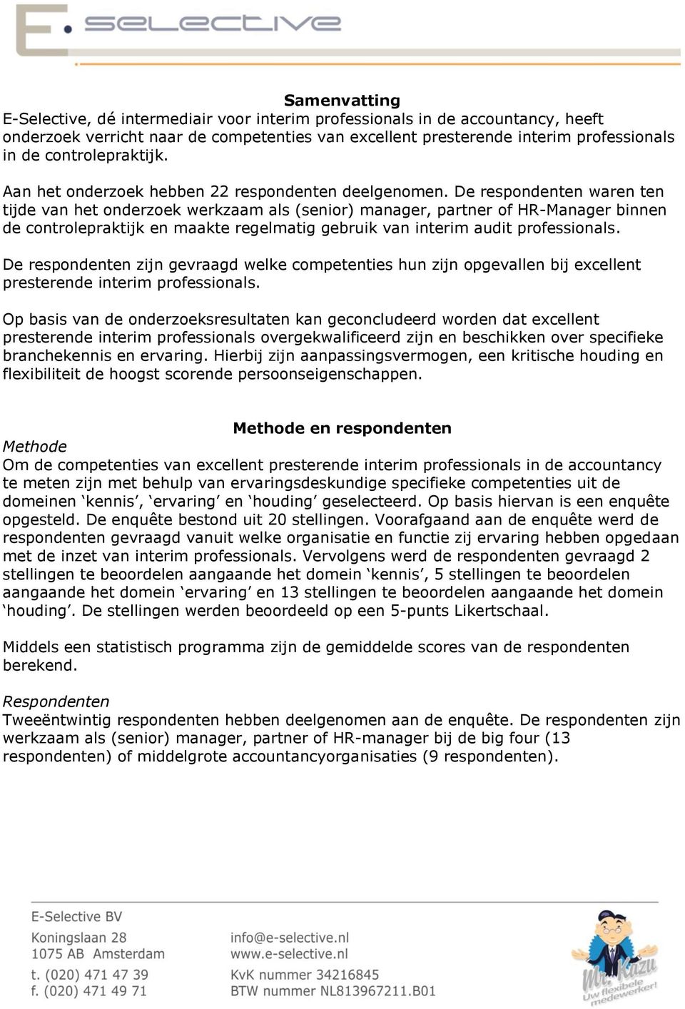 De respondenten waren ten tijde van het onderzoek werkzaam als (senior) manager, partner of HR-Manager binnen de controlepraktijk en maakte regelmatig gebruik van interim audit professionals.