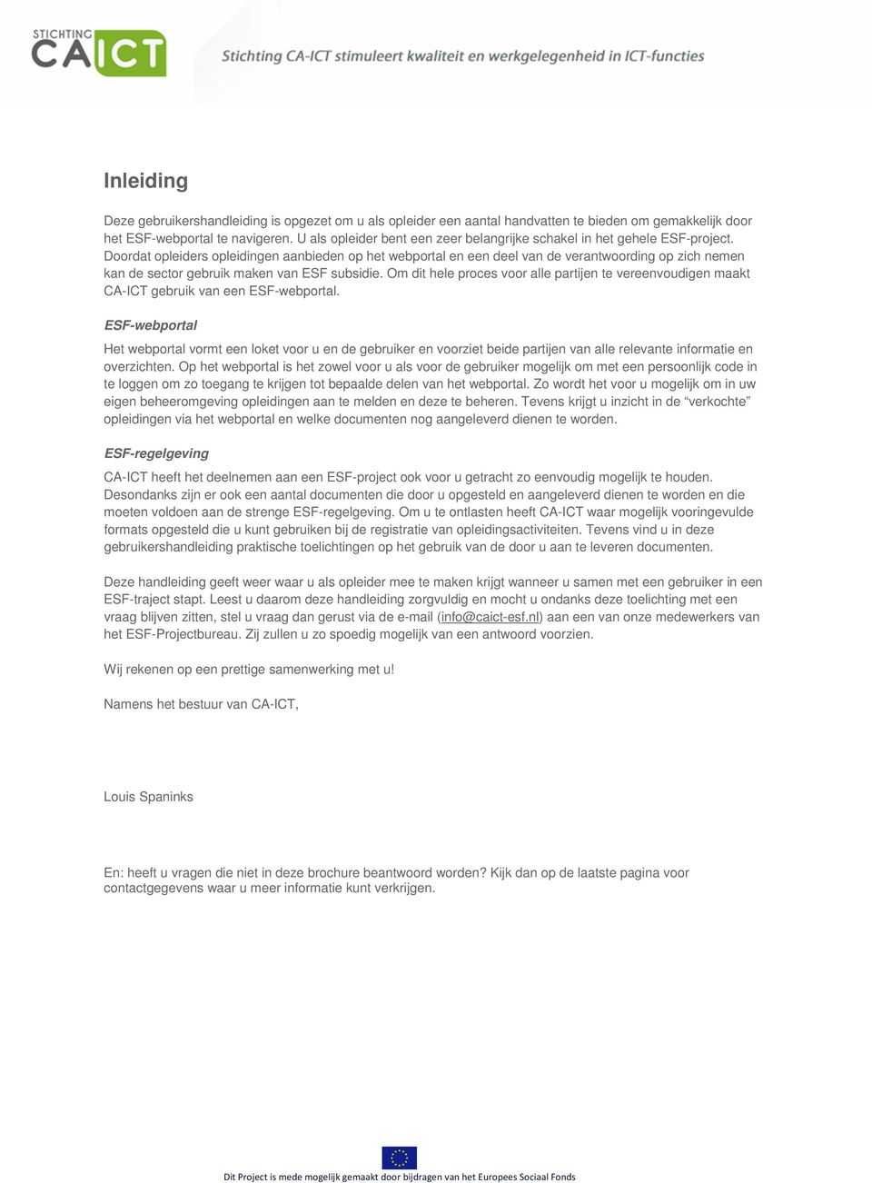 Doordat opleiders opleidingen aanbieden op het webportal en een deel van de verantwoording op zich nemen kan de sector gebruik maken van ESF subsidie.