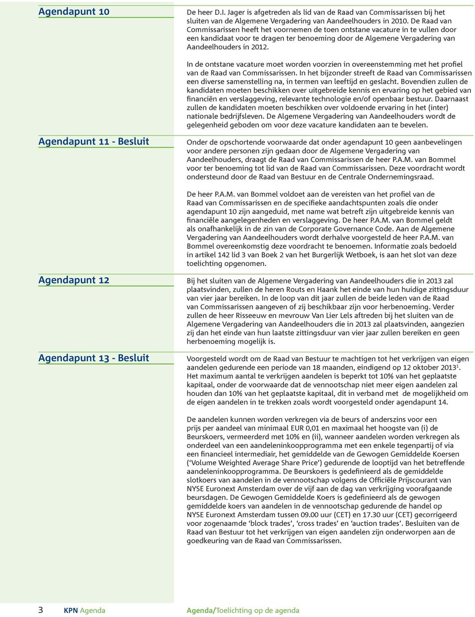 In de ontstane vacature moet worden voorzien in overeenstemming met het profiel van de Raad van Commissarissen.