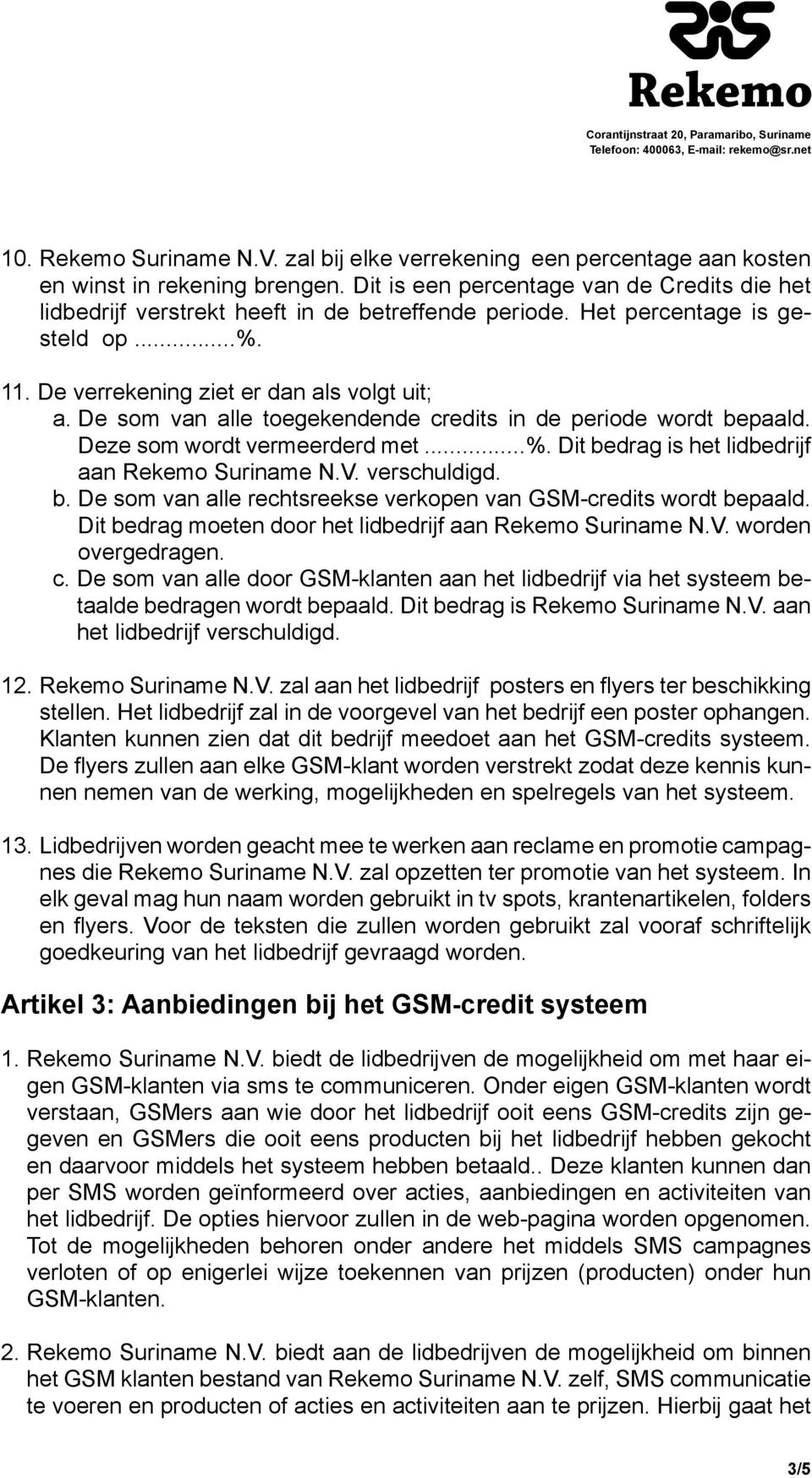 De som van alle toegekendende credits in de periode wordt bepaald. Deze som wordt vermeerderd met...%. Dit bedrag is het lidbedrijf aan Rekemo Suriname N.V. verschuldigd. b. De som van alle rechtsreekse verkopen van GSM-credits wordt bepaald.