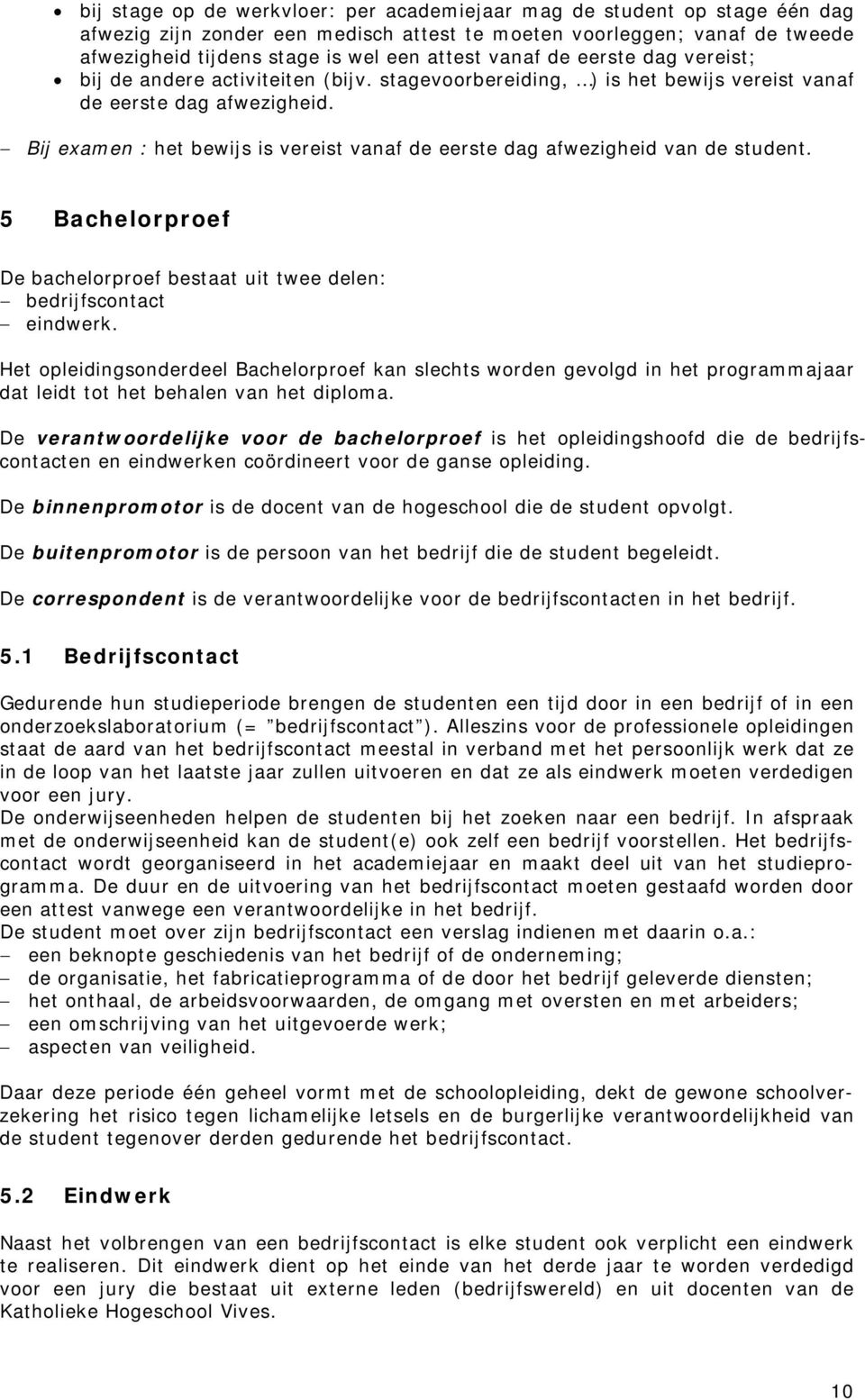 Bij examen : het bewijs is vereist vanaf de eerste dag afwezigheid van de student. 5 Bachelorproef De bachelorproef bestaat uit twee delen: bedrijfscontact eindwerk.