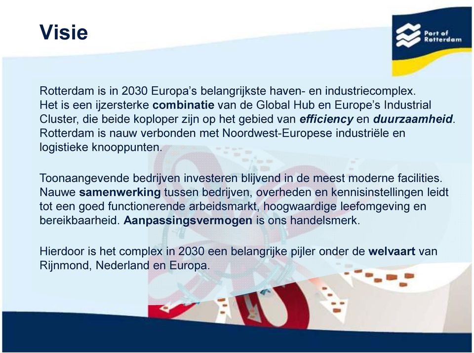 Rotterdam is nauw verbonden met Noordwest-Europese industriële en logistieke knooppunten. Toonaangevende bedrijven investeren blijvend in de meest moderne facilities.