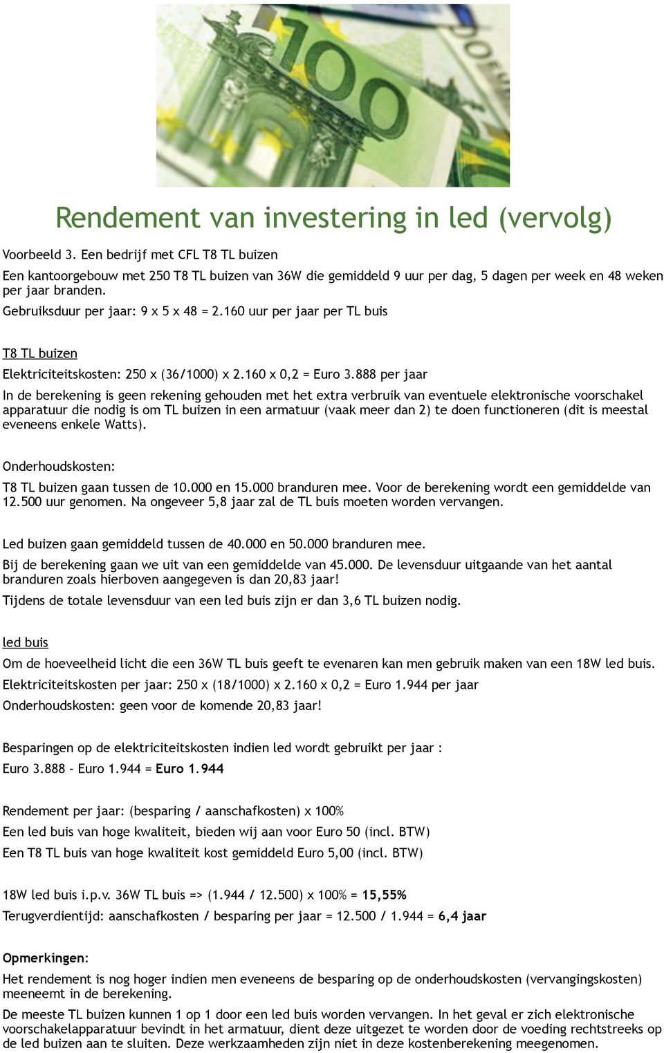 160 uur per jaar per TL buis T8 TL buizen Elektriciteitskosten: 250 x (36/1000) x 2.160 x 0,2 = Euro 3.