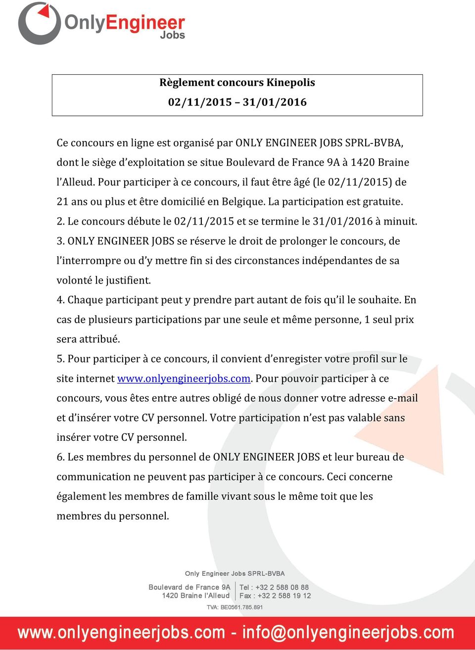 3. ONLY ENGINEER JOBS se réserve le droit de prolonger le concours, de l interrompre ou d y mettre fin si des circonstances indépendantes de sa volonté le justifient. 4.