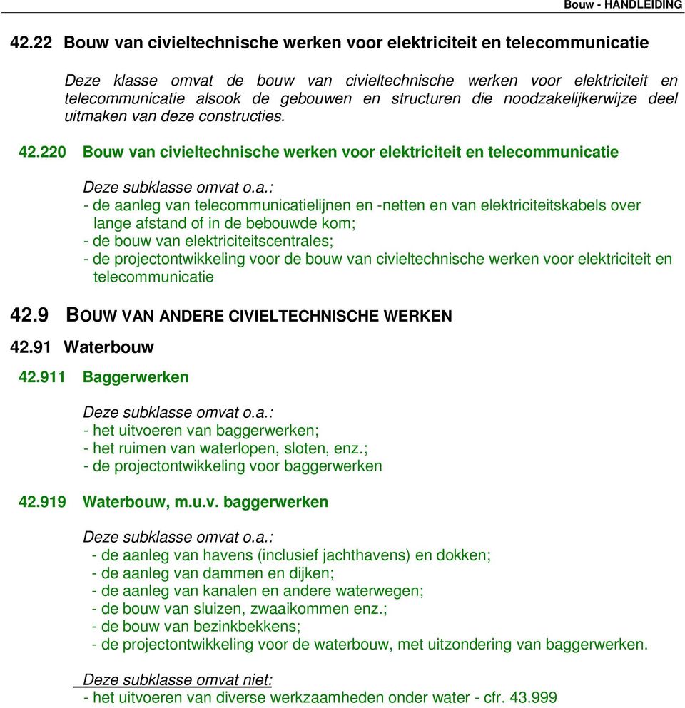 220 Bouw van civieltechnische werken voor elektriciteit en telecommunicatie - de aanleg van telecommunicatielijnen en -netten en van elektriciteitskabels over lange afstand of in de bebouwde kom; -