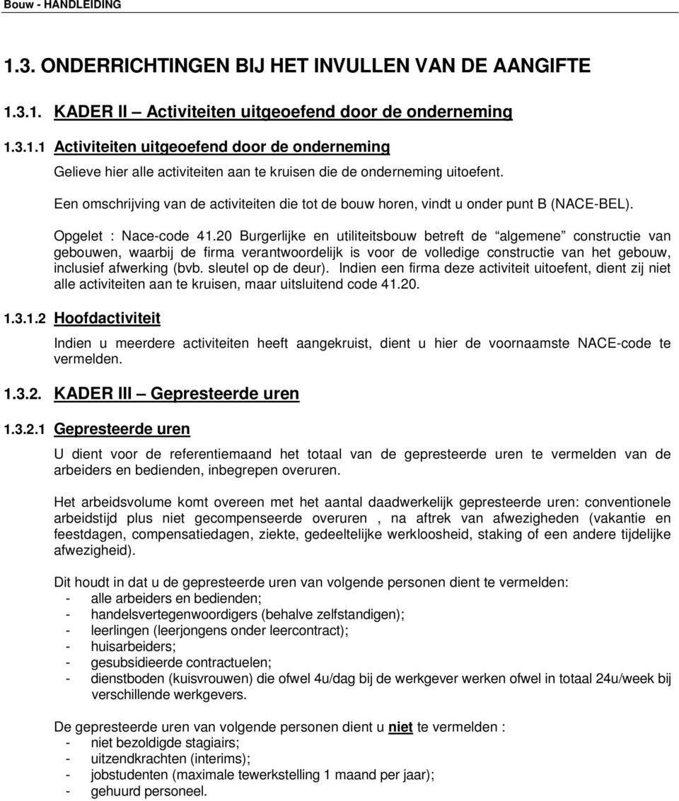 20 Burgerlijke en utiliteitsbouw betreft de algemene constructie van gebouwen, waarbij de firma verantwoordelijk is voor de volledige constructie van het gebouw, inclusief afwerking (bvb.