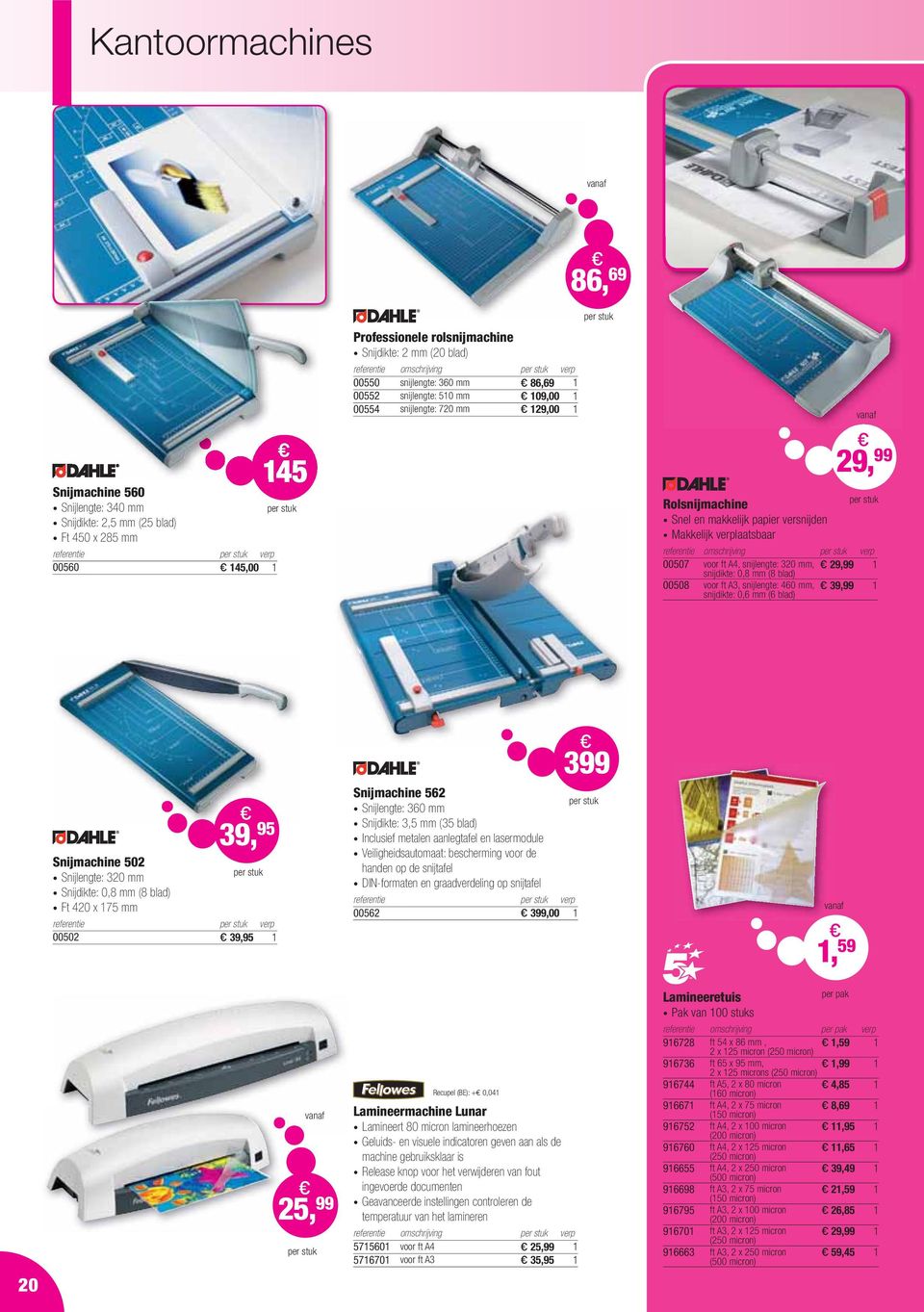 29, 99 referentie omschrijving verp 00507 voor ft A4, snijlengte: 320 mm, 29,99 snijdikte: 0,8 mm (8 blad) 1 00508 voor ft A3, snijlengte: 460 mm, 39,99 snijdikte: 0,6 mm (6 blad) 1 399 Snijmachine