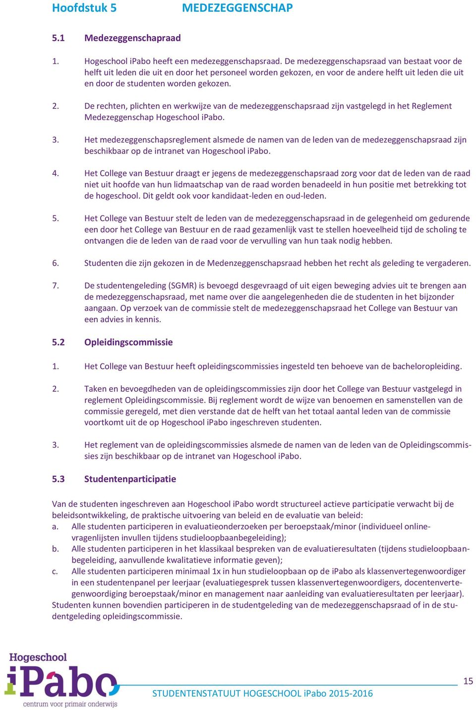 De rechten, plichten en werkwijze van de medezeggenschapsraad zijn vastgelegd in het Reglement Medezeggenschap Hogeschool ipabo. 3.