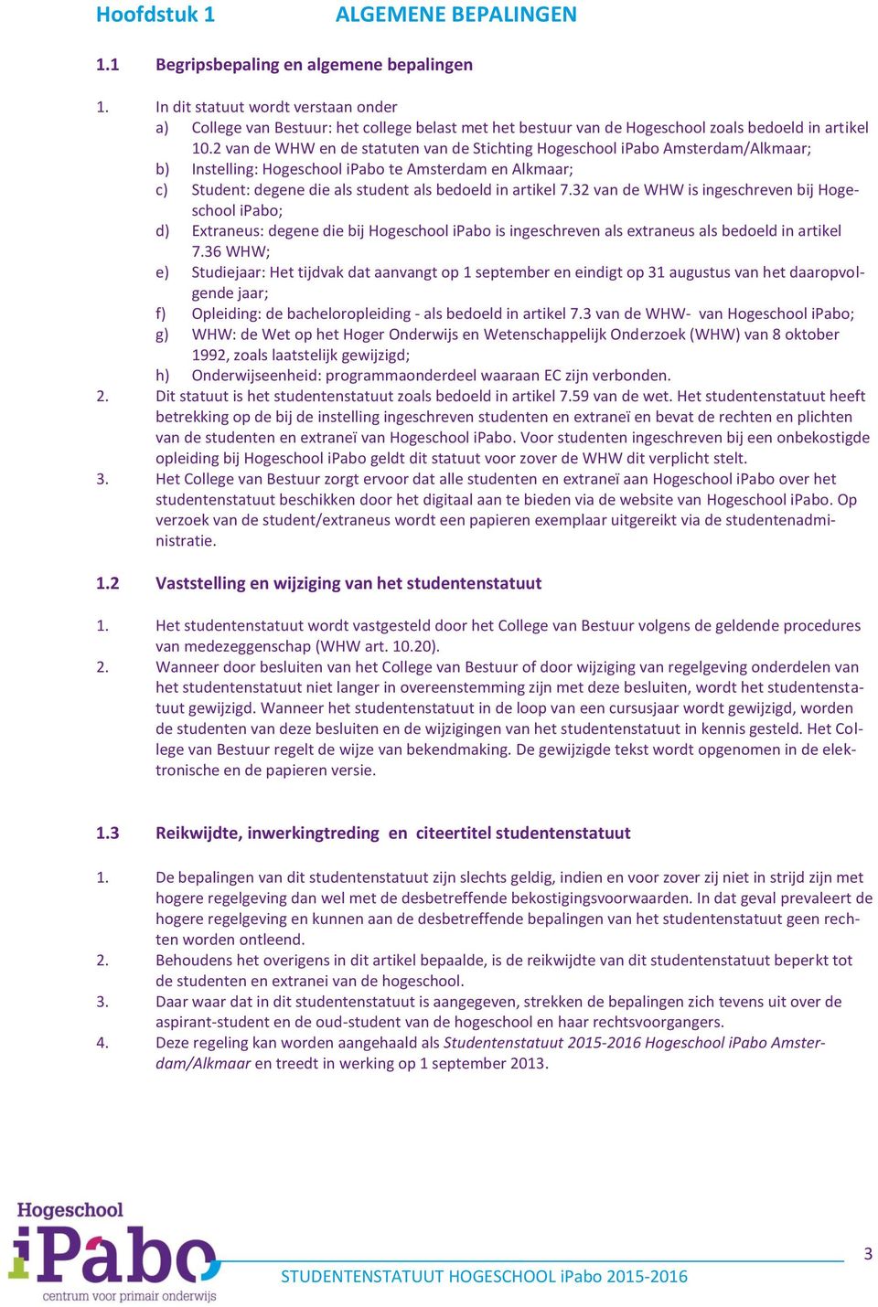 2 van de WHW en de statuten van de Stichting Hogeschool ipabo Amsterdam/Alkmaar; b) Instelling: Hogeschool ipabo te Amsterdam en Alkmaar; c) Student: degene die als student als bedoeld in artikel 7.