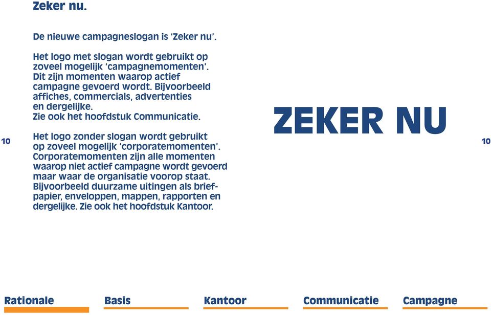 Zie ook het hoofdstuk Communicatie. 10 Het logo zonder slogan wordt gebruikt op zoveel mogelijk corporatemomenten.