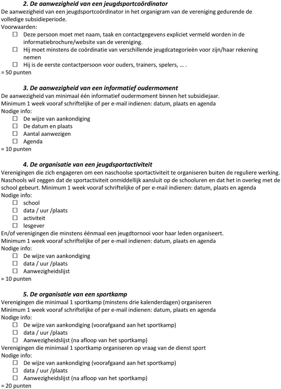 Hij moet minstens de coördinatie van verschillende jeugdcategorieën voor zijn/haar rekening nemen Hij is de eerste contactpersoon voor ouders, trainers, spelers,. = 50 punten 3.