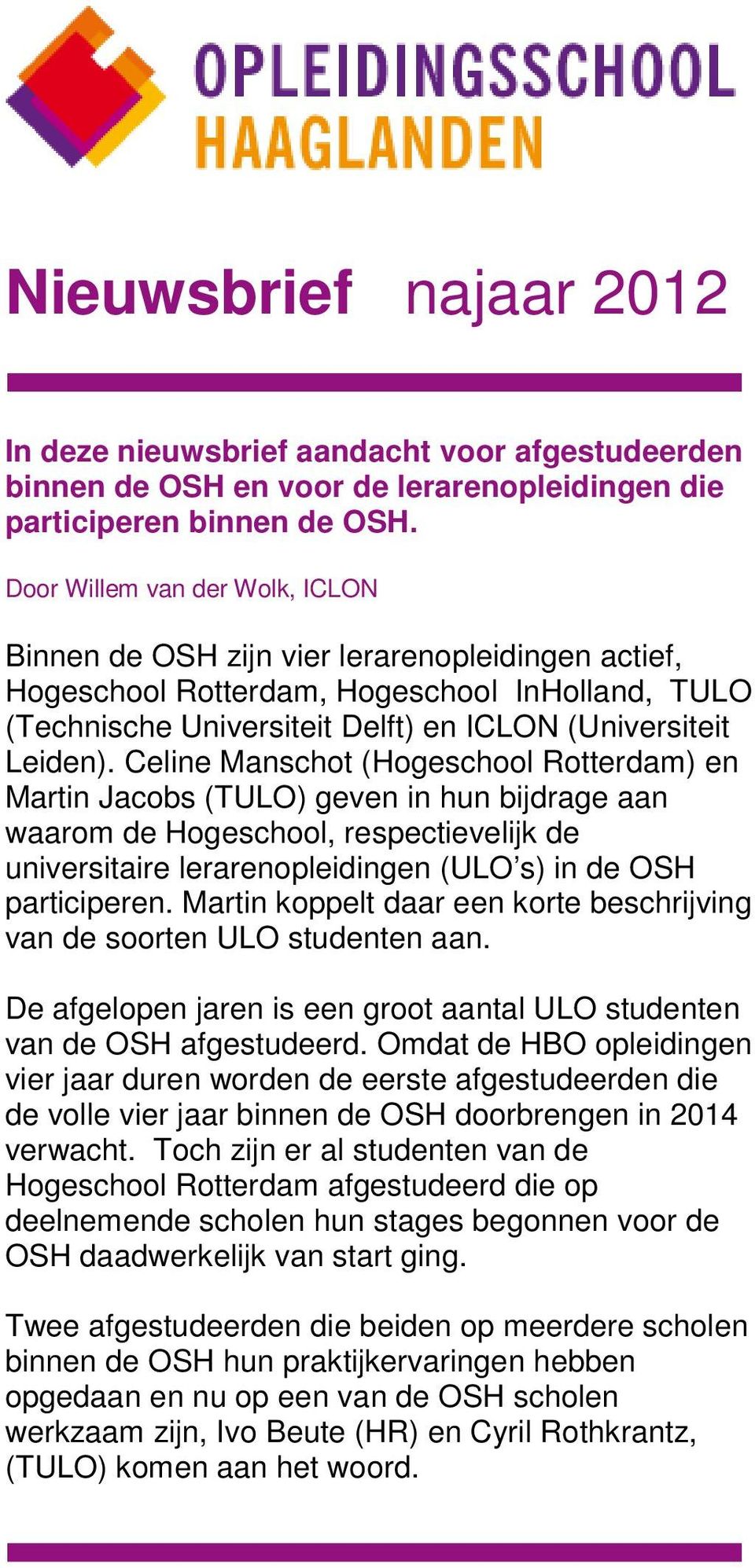 Celine Manschot (Hogeschool Rotterdam) en Martin Jacobs (TULO) geven in hun bijdrage aan waarom de Hogeschool, respectievelijk de universitaire lerarenopleidingen (ULO s) in de OSH participeren.