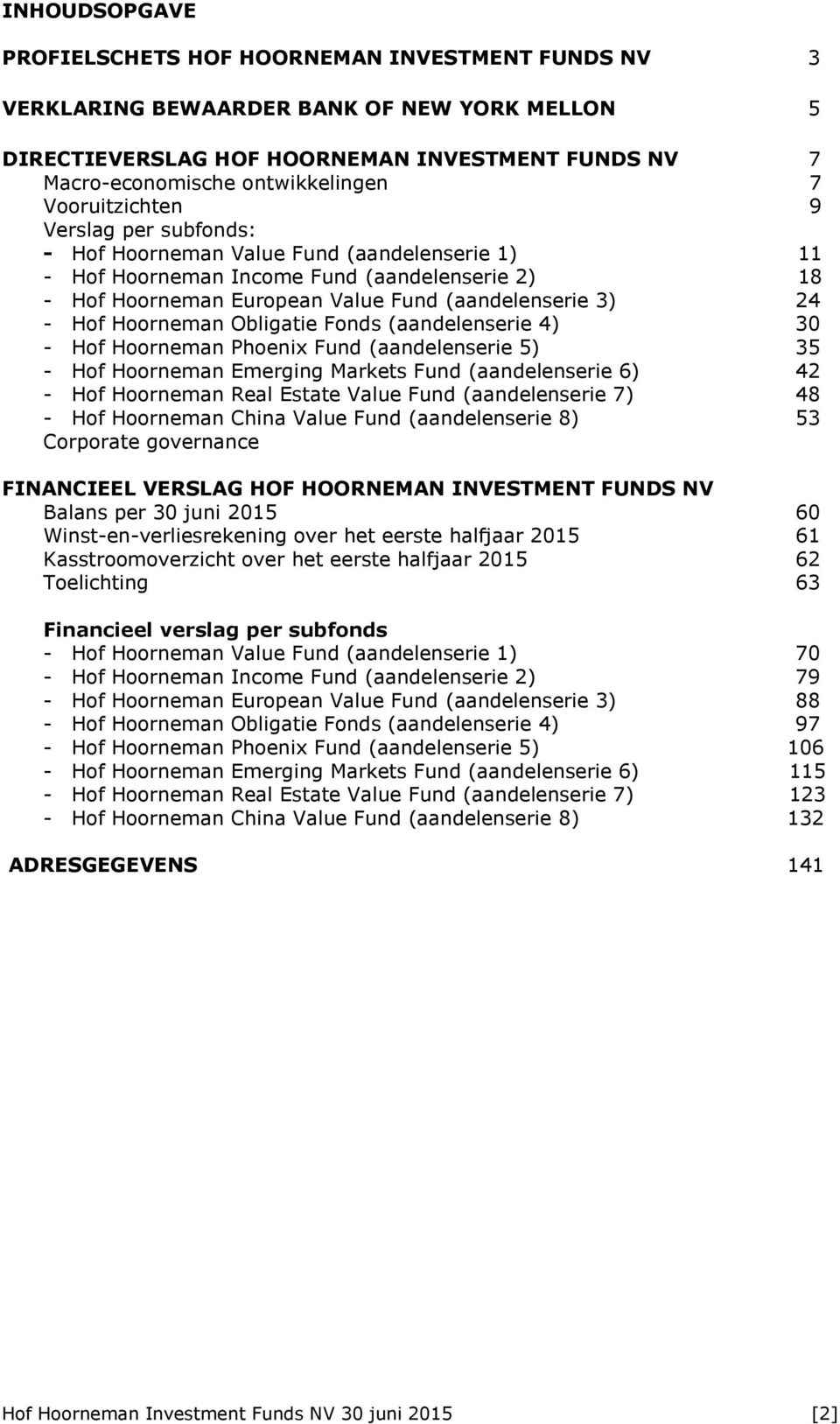 Hoorneman Obligatie Fonds (aandelenserie 4) 30 - Hof Hoorneman Phoenix Fund (aandelenserie 5) 35 - Hof Hoorneman Emerging Markets Fund (aandelenserie 6) 42 - Hof Hoorneman Real Estate Value Fund