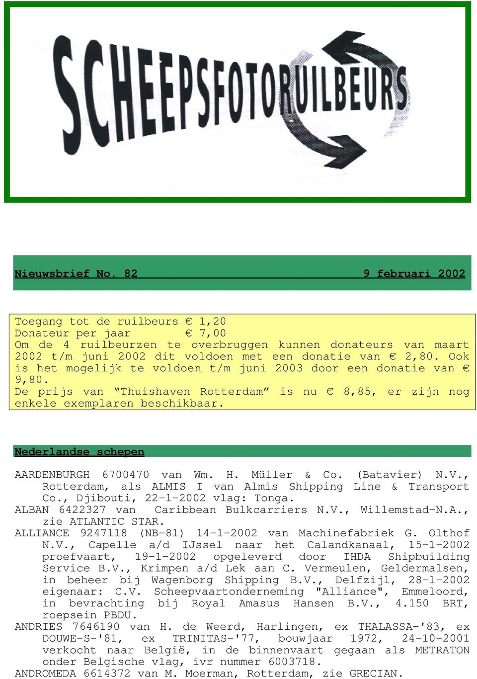 Ook is het mogelijk te voldoen t/m juni 2003 door een donatie van 9,80. De prijs van Thuishaven Rotterdam is nu 8,85, er zijn nog enkele exemplaren beschikbaar.