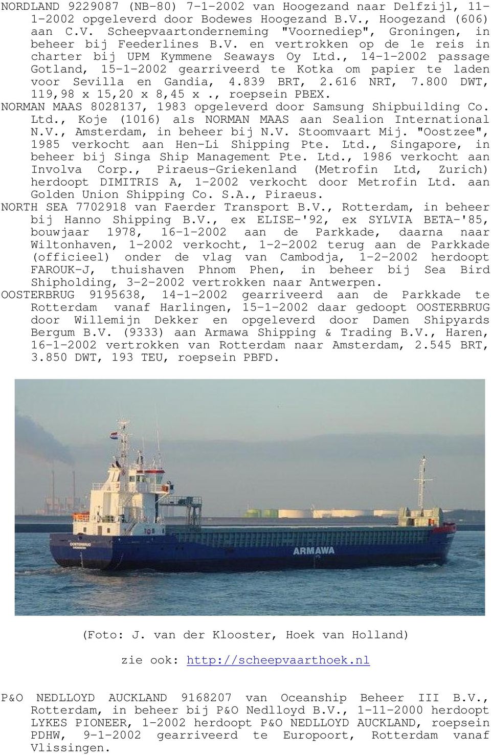 800 DWT, 119,98 x 15,20 x 8,45 x., roepsein PBEX. NORMAN MAAS 8028137, 1983 opgeleverd door Samsung Shipbuilding Co. Ltd., Koje (1016) als NORMAN MAAS aan Sealion International N.V.