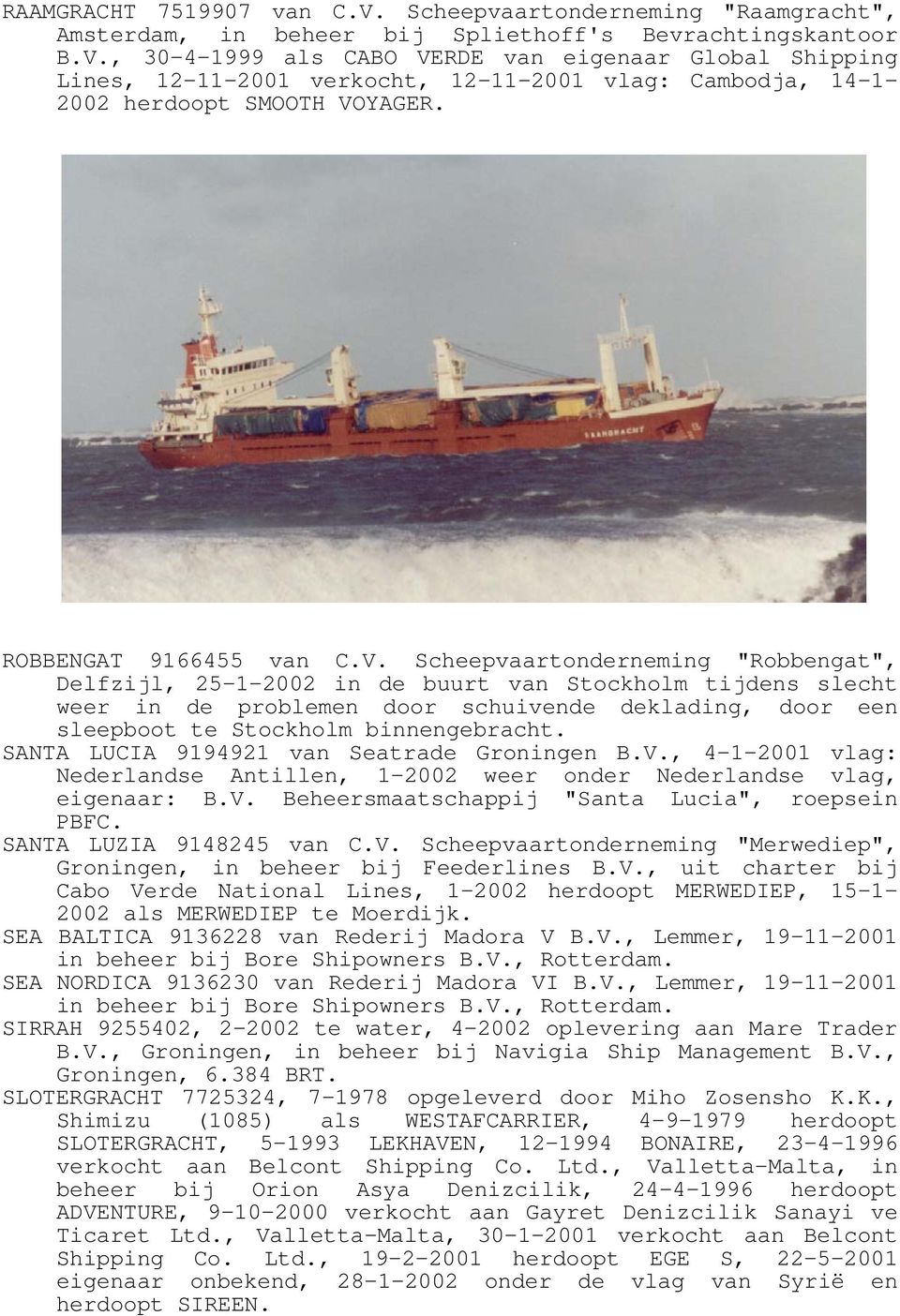 Scheepvaartonderneming "Robbengat", Delfzijl, 25-1-2002 in de buurt van Stockholm tijdens slecht weer in de problemen door schuivende deklading, door een sleepboot te Stockholm binnengebracht.