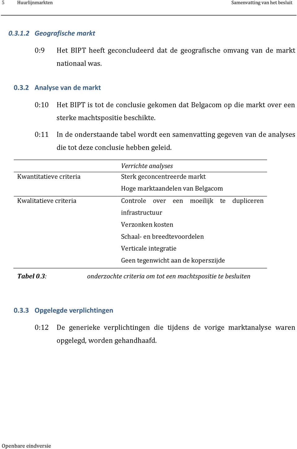 Verrichte analyses Kwantitatieve criteria Sterk geconcentreerde markt Hoge marktaandelen van Belgacom Kwalitatieve criteria Controle over een moeilijk te dupliceren infrastructuur Verzonken kosten