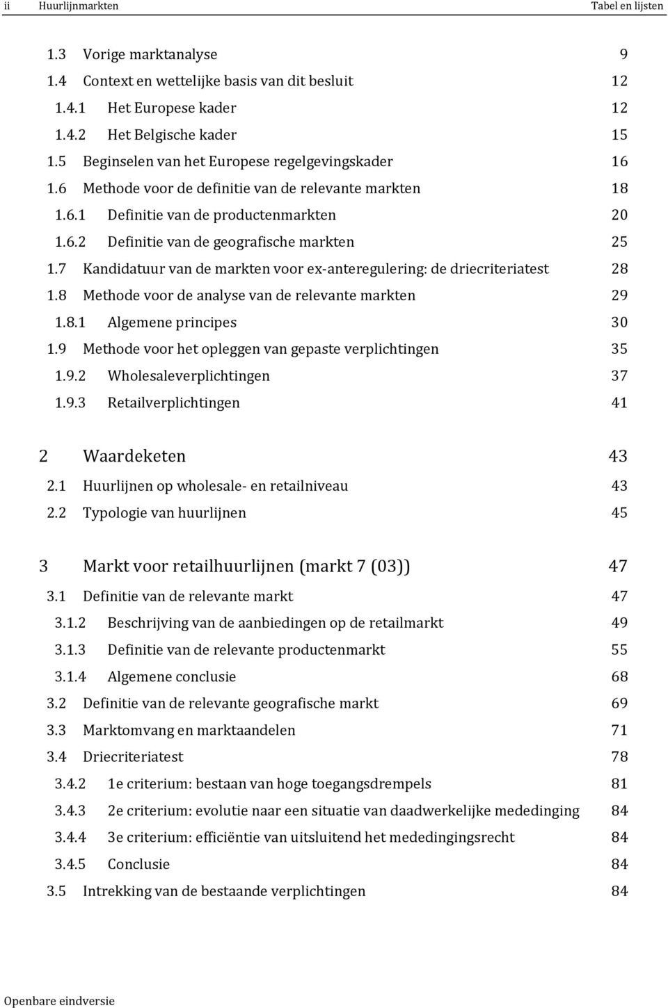 7 Kandidatuur van de markten voor ex-anteregulering: de driecriteriatest 28 1.8 Methode voor de analyse van de relevante markten 29 1.8.1 Algemene principes 30 1.