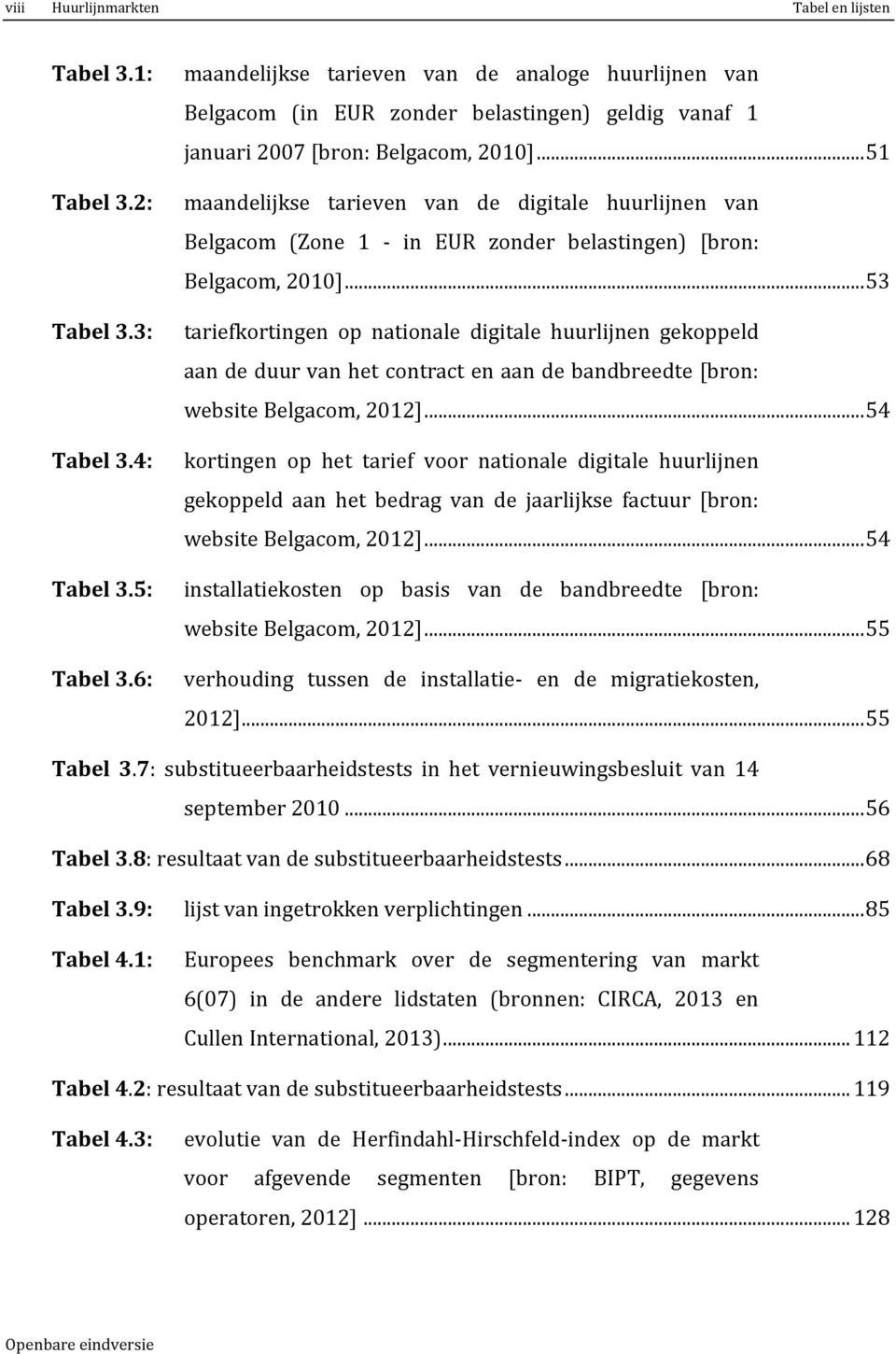 .. 51 maandelijkse tarieven van de digitale huurlijnen van Belgacom (Zone 1 - in EUR zonder belastingen) [bron: Belgacom, 2010].