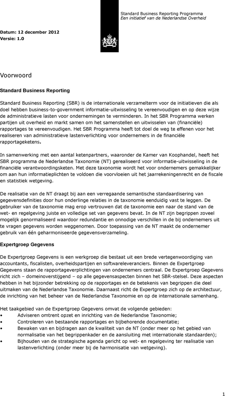 In het SBR Programma werken partijen uit overheid en markt samen om het samenstellen en uitwisselen van (financiële) rapportages te vereenvoudigen.