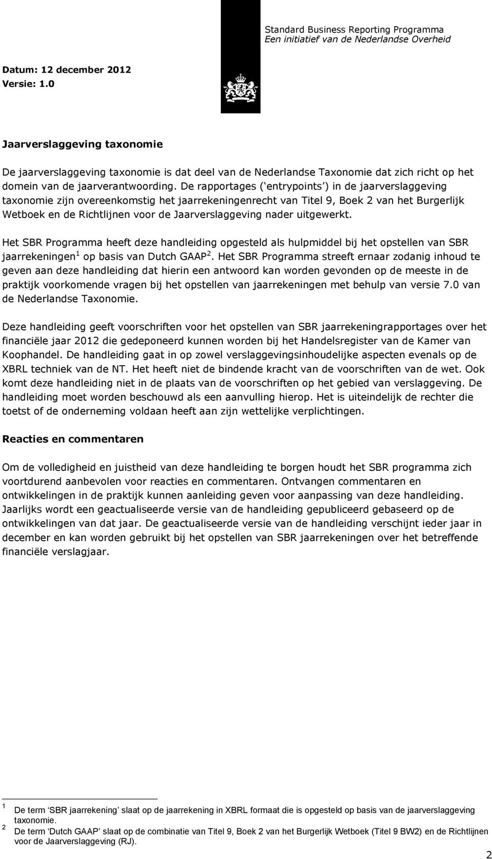 nader uitgewerkt. Het SBR Programma heeft deze handleiding opgesteld als hulpmiddel bij het opstellen van SBR jaarrekeningen 1 op basis van Dutch GAAP 2.