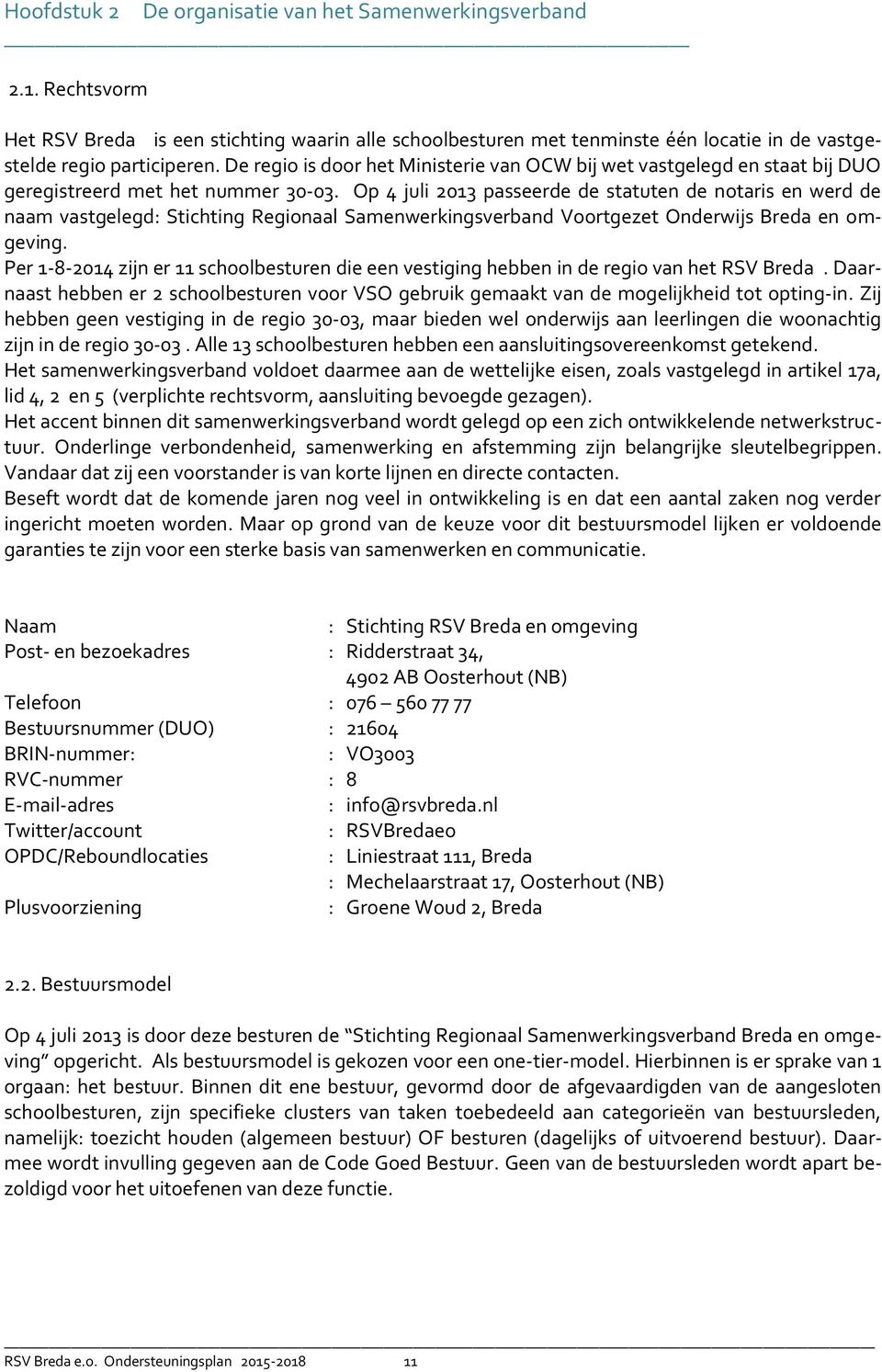 Op 4 juli 2013 passeerde de statuten de notaris en werd de naam vastgelegd: Stichting Regionaal Samenwerkingsverband Voortgezet Onderwijs Breda en omgeving.