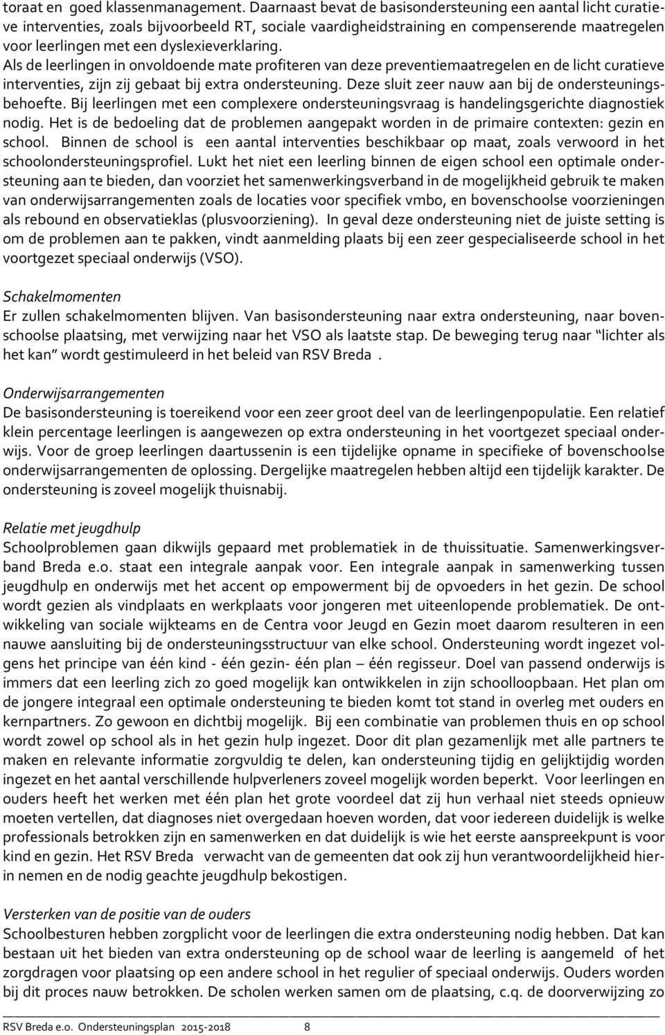 dyslexieverklaring. Als de leerlingen in onvoldoende mate profiteren van deze preventiemaatregelen en de licht curatieve interventies, zijn zij gebaat bij extra ondersteuning.