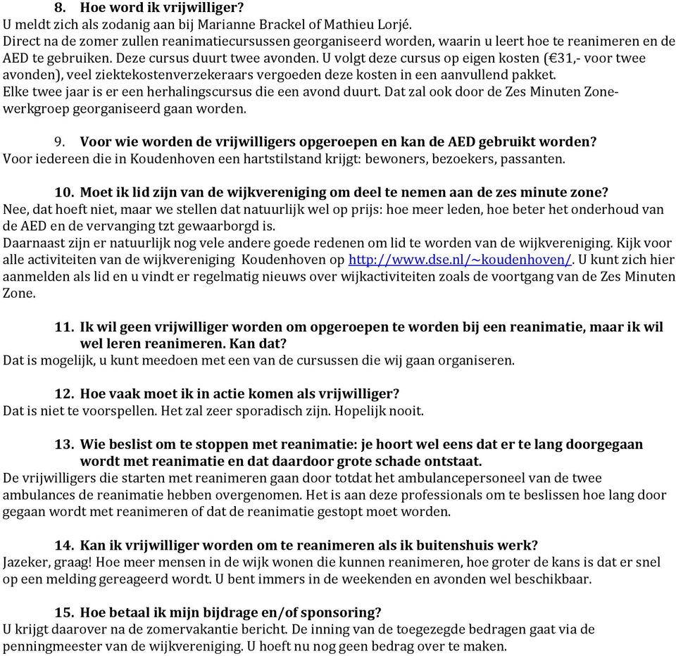 U volgt deze cursus op eigen kosten ( 31,- voor twee avonden), veel ziektekostenverzekeraars vergoeden deze kosten in een aanvullend pakket.