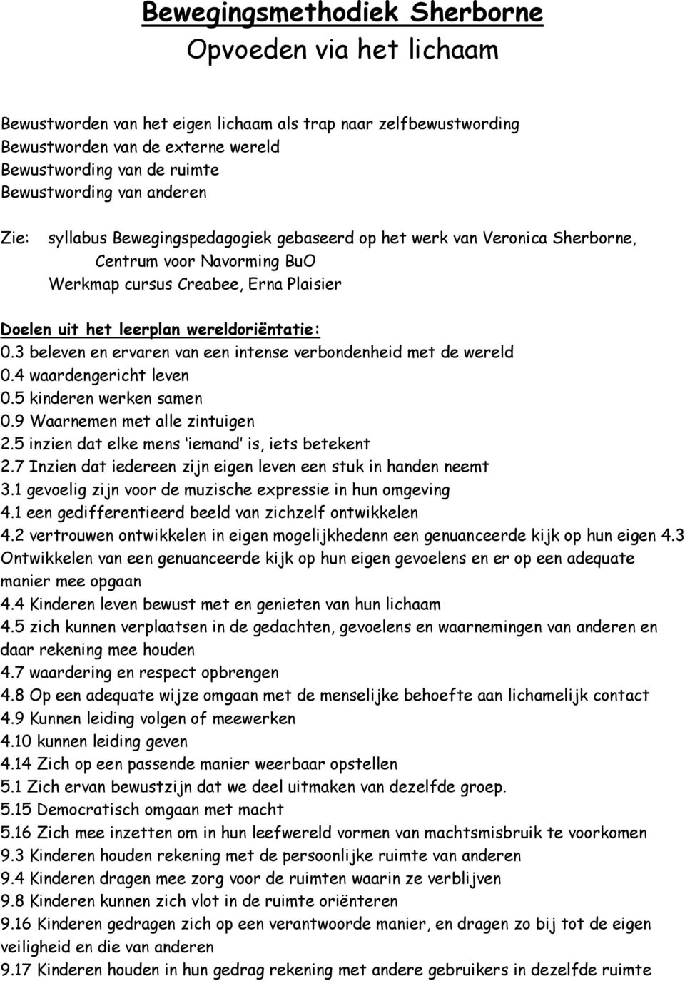 0.3 beleven en ervaren van een intense verbondenheid met de wereld 0.4 waardengericht leven 0.5 kinderen werken samen 0.9 Waarnemen met alle zintuigen 2.