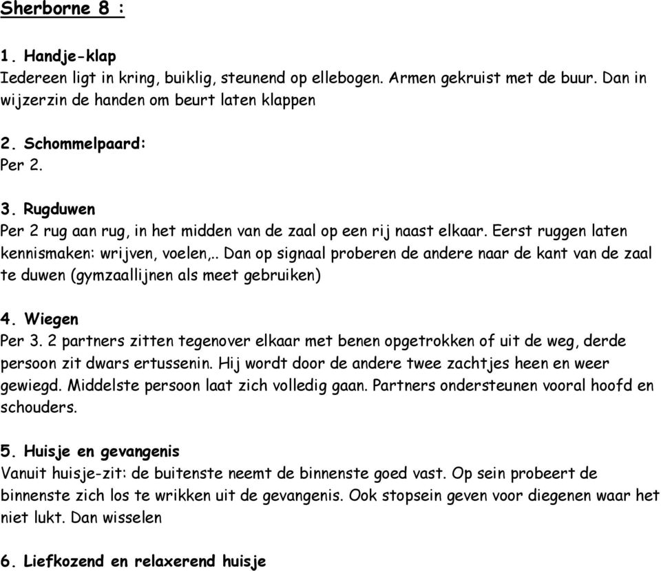 . Dan op signaal proberen de andere naar de kant van de zaal te duwen (gymzaallijnen als meet gebruiken) 4. Wiegen Per 3.