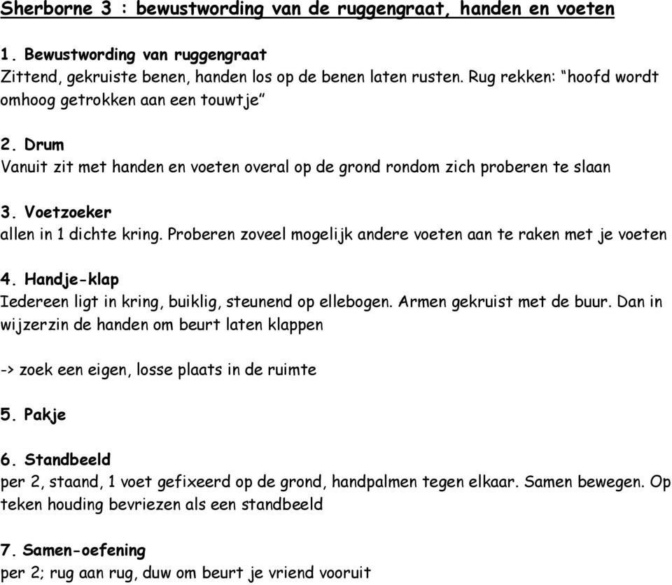 Proberen zoveel mogelijk andere voeten aan te raken met je voeten 4. Handje-klap Iedereen ligt in kring, buiklig, steunend op ellebogen. Armen gekruist met de buur.